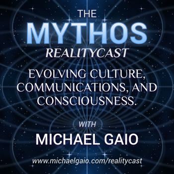 MYTHOS Realitycast : http://michaelgaio.com/realitycast